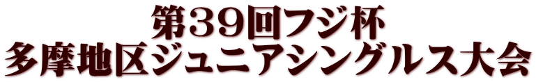 第39回フジ杯 多摩地区ジュニアシングルス大会