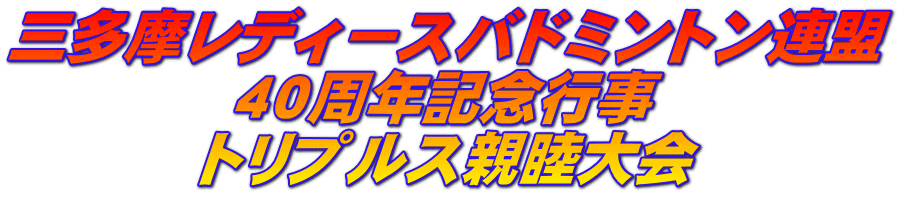 三多摩レディースバドミントン連盟 ４０周年記念行事 トリプルス親睦大会 